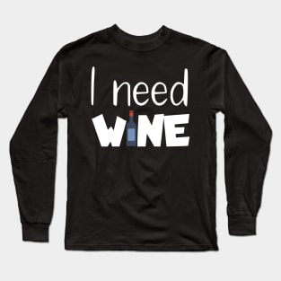 I need wine Long Sleeve T-Shirt